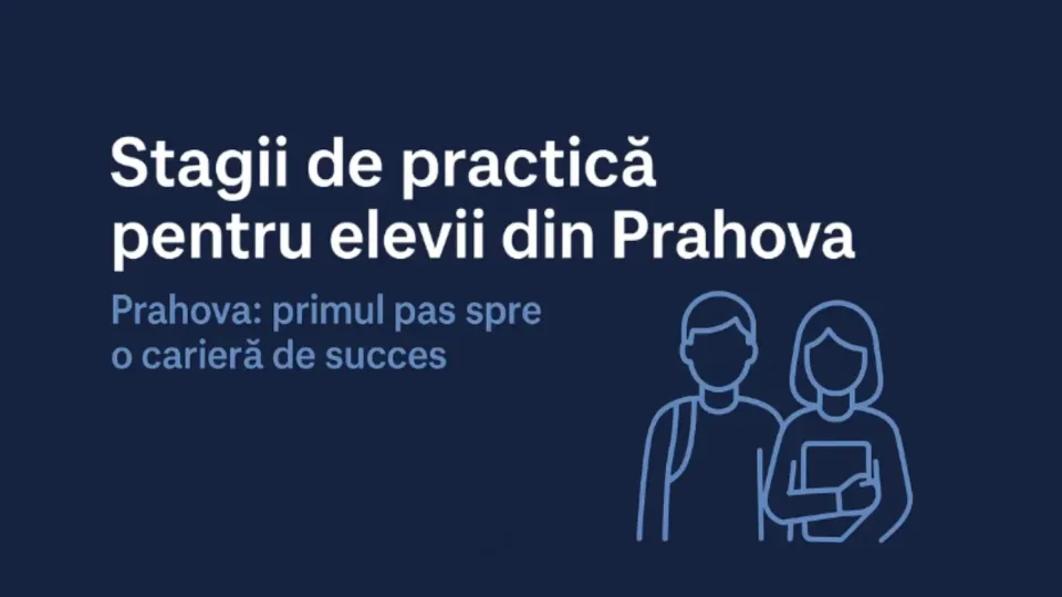 Stagii de practică pentru elevii din județul Prahova – primul pas pentru o carieră de succes (cod SMIS: 132906)